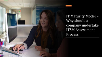 IT Maturity Model – Why Should a Company Undertake ITIL Assessment Process