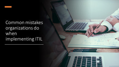 Common mistakes organizations do when implementing ITIL